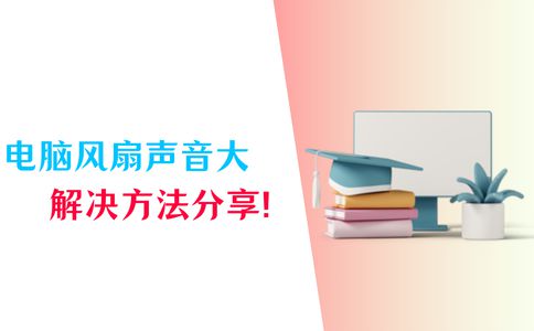 电脑风扇声音大？6个正确解决方法记得收藏！